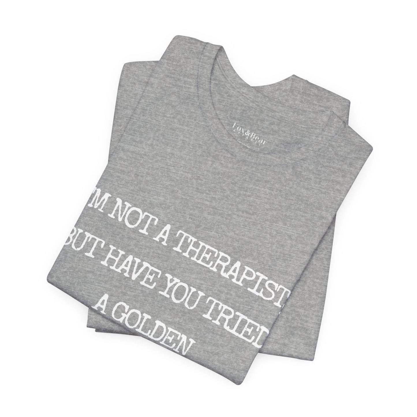I'm Not a Therapist, But Have You Tried a Golden Retriever? - Golden Retriever T-shirt