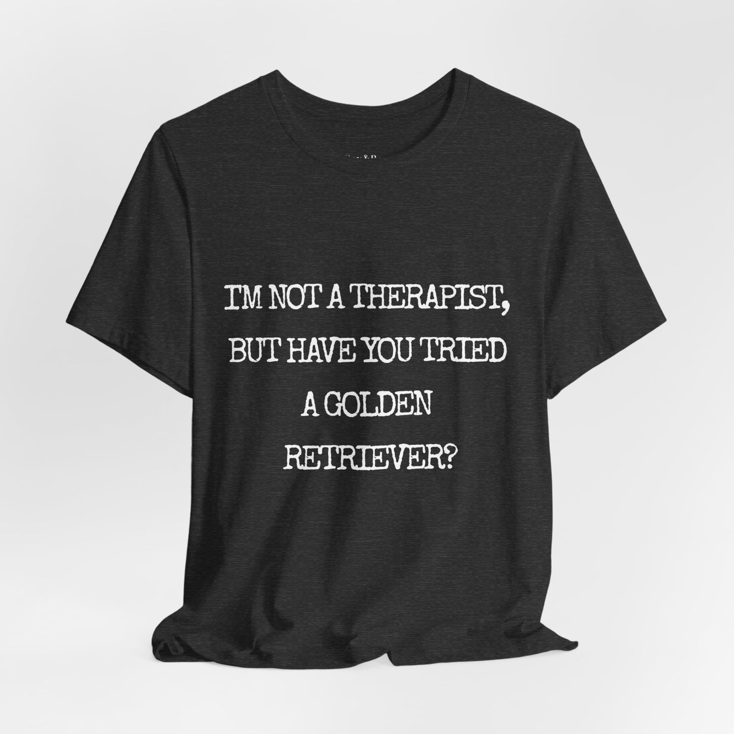 I'm Not a Therapist, But Have You Tried a Golden Retriever? - Golden Retriever T-shirt