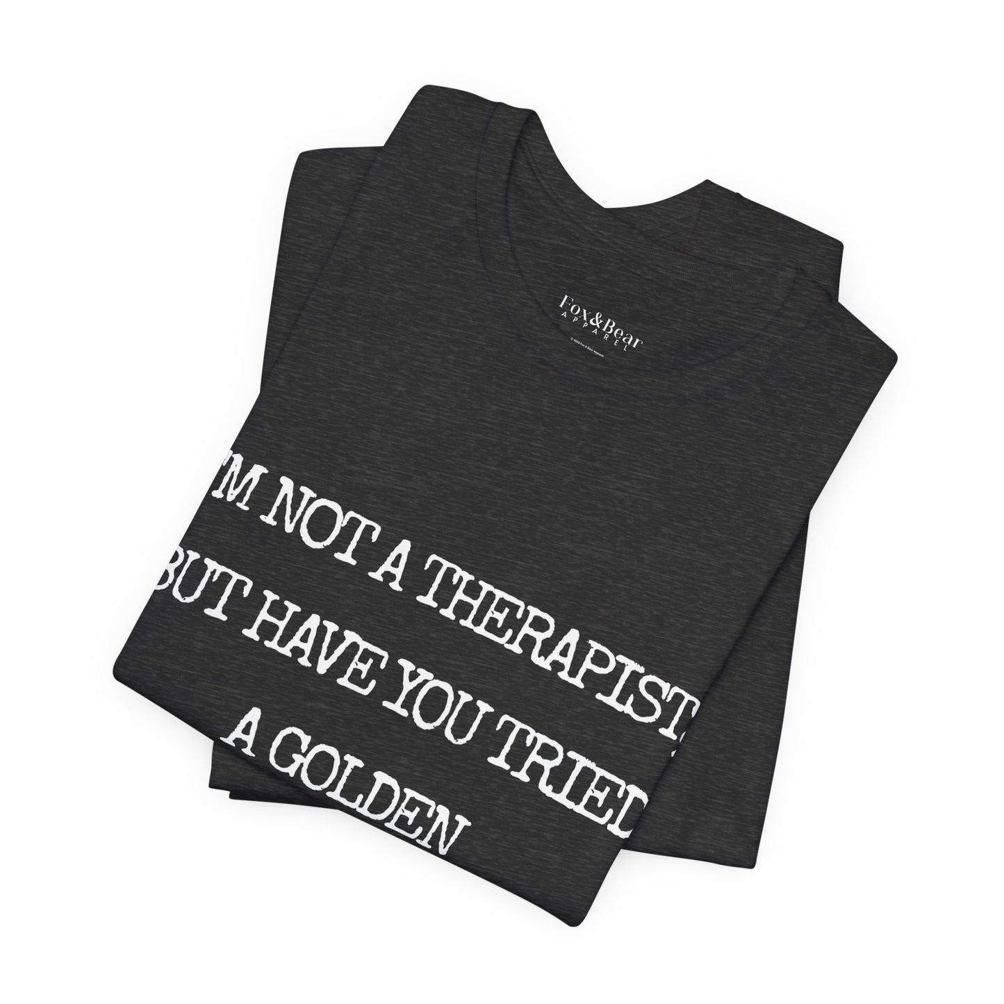 I'm Not a Therapist, But Have You Tried a Golden Retriever? - Golden Retriever T-shirt