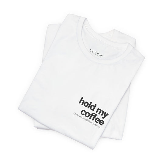 Hold My Coffee - Golden Retriever T-Shirt