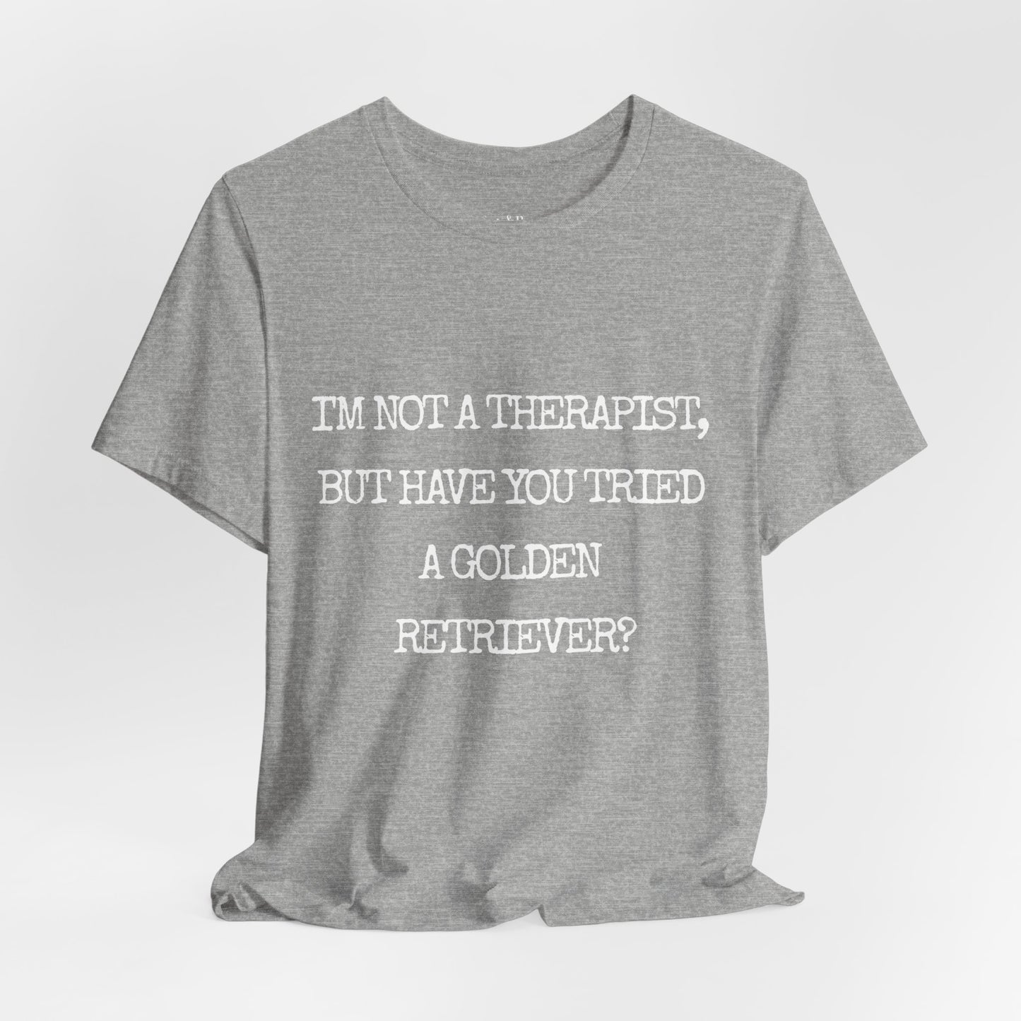 I'm Not a Therapist, But Have You Tried a Golden Retriever? - Golden Retriever T-shirt
